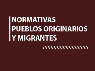 NORMATIVAS > PUEBLOS ORIGINARIOS Y MIGRANTES