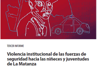 TERCER INFOME | VIOLENCIA INSTITUCIONAL DE LAS FUERZAS DE SEGURIDAD HACIA LAS NIÑECES Y JUVENTUDES DE LA MATANZA
