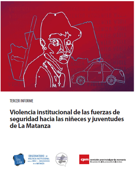 TERCER INFOME | VIOLENCIA INSTITUCIONAL DE LAS FUERZAS DE SEGURIDAD HACIA LAS NIÑECES Y JUVENTUDES DE LA MATANZA